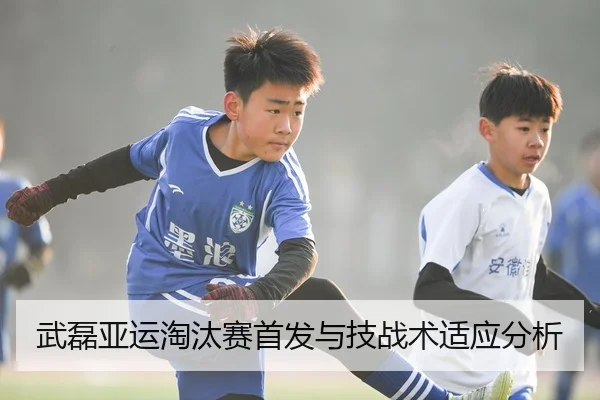 武磊亚运淘汰赛首发与技战术适应分析